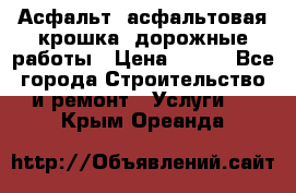 Асфальт, асфальтовая крошка, дорожные работы › Цена ­ 130 - Все города Строительство и ремонт » Услуги   . Крым,Ореанда